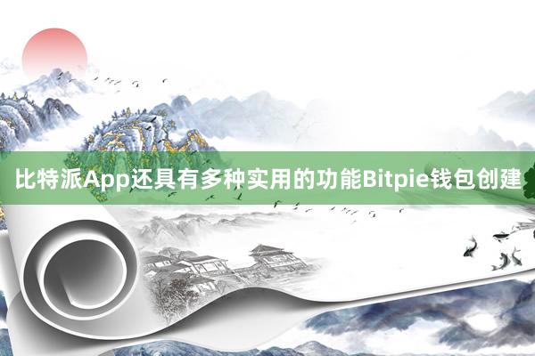 比特派App还具有多种实用的功能Bitpie钱包创建