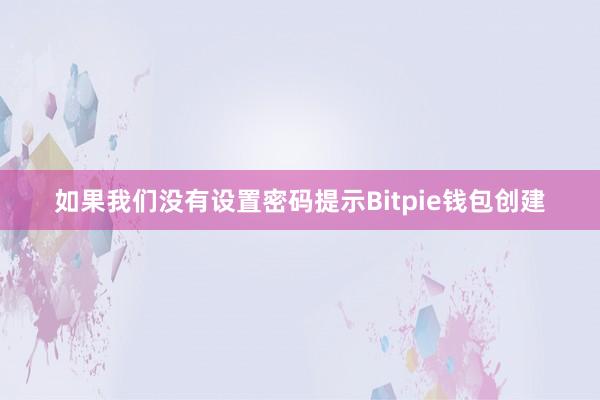 如果我们没有设置密码提示Bitpie钱包创建