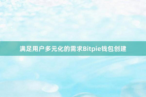 满足用户多元化的需求Bitpie钱包创建