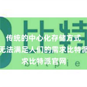 传统的中心化存储方式已经无法满足人们的需求比特派官网