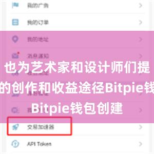 也为艺术家和设计师们提供了新的创作和收益途径Bitpie钱包创建