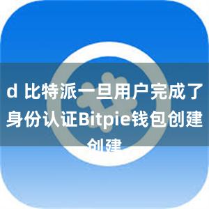 d 比特派一旦用户完成了身份认证Bitpie钱包创建