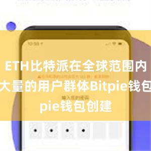 ETH比特派在全球范围内拥有大量的用户群体Bitpie钱包创建