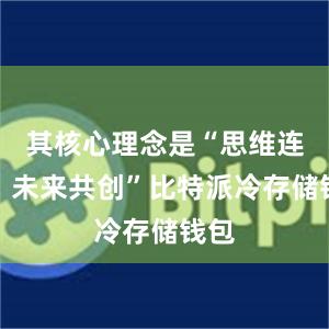 其核心理念是“思维连接、未来共创”比特派冷存储钱包