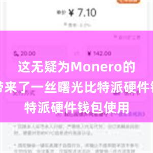 这无疑为Monero的爱好者带来了一丝曙光比特派硬件钱包使用